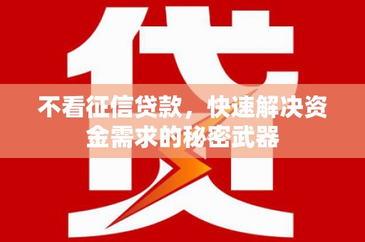 交口不看征信贷款，快速解决资金需求的秘密武器