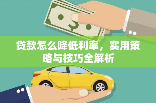交口贷款怎么降低利率，实用策略与技巧全解析