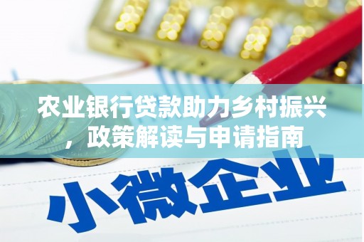 交口农业银行贷款助力乡村振兴，政策解读与申请指南