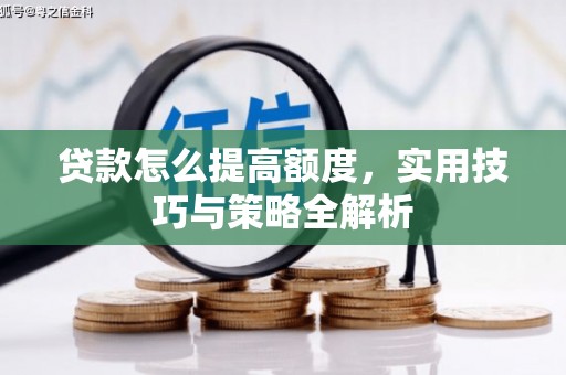 交口贷款怎么提高额度，实用技巧与策略全解析