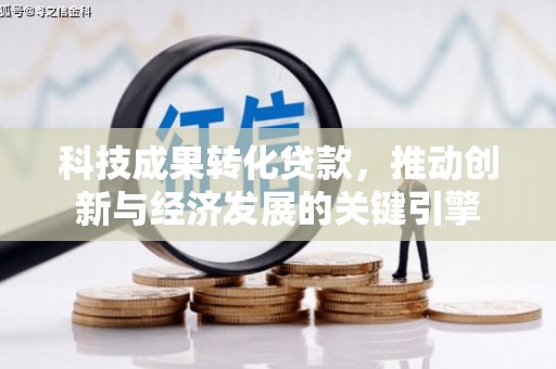 交口科技成果转化贷款，推动创新与经济发展的关键引擎