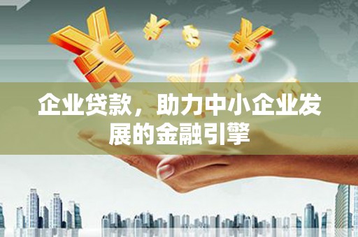 交口企业贷款，助力中小企业发展的金融引擎