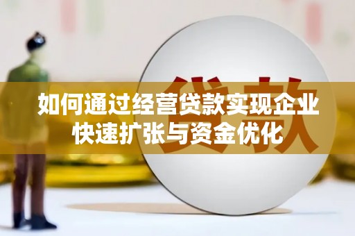 交口如何通过经营贷款实现企业快速扩张与资金优化