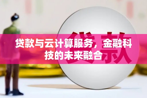 交口贷款与云计算服务，金融科技的未来融合