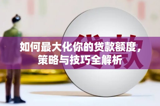 交口如何最大化你的贷款额度，策略与技巧全解析