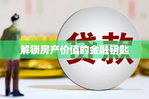 交口解锁房产价值的金融钥匙