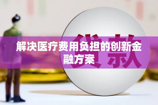 交口解决医疗费用负担的创新金融方案