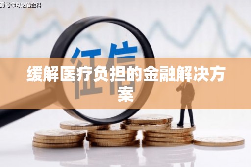 交口缓解医疗负担的金融解决方案