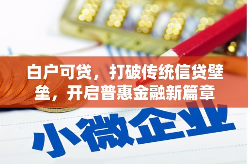 交口白户可贷，打破传统信贷壁垒，开启普惠金融新篇章