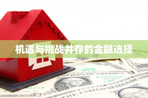 交口机遇与挑战并存的金融选择