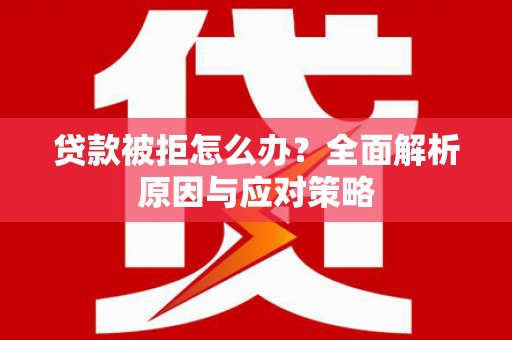 交口贷款被拒怎么办？全面解析原因与应对策略