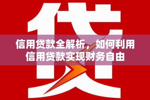 交口信用贷款全解析，如何利用信用贷款实现财务自由