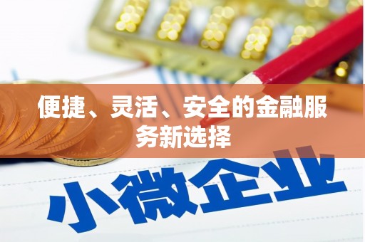 交口便捷、灵活、安全的金融服务新选择